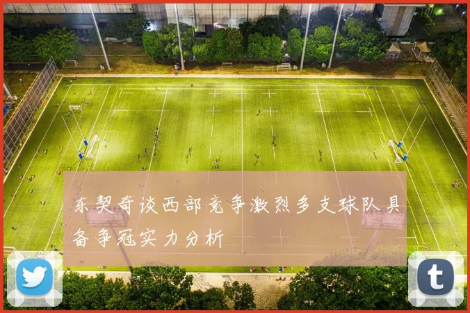 东契奇谈西部竞争激烈多支球队具备争冠实力分析